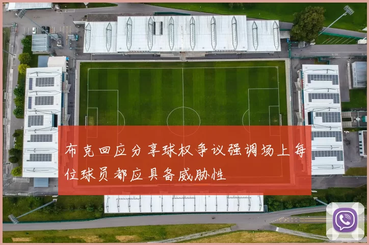 布克回应分享球权争议强调场上每位球员都应具备威胁性